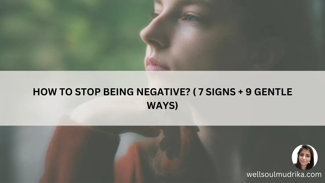Read more about the article How to Stop Being Negative? ( 7 Signs + 9 Gentle Ways)