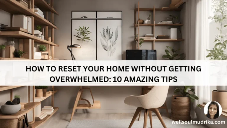 How to Reset Your Home Without Getting Overwhelmed 10 Amazing Tips