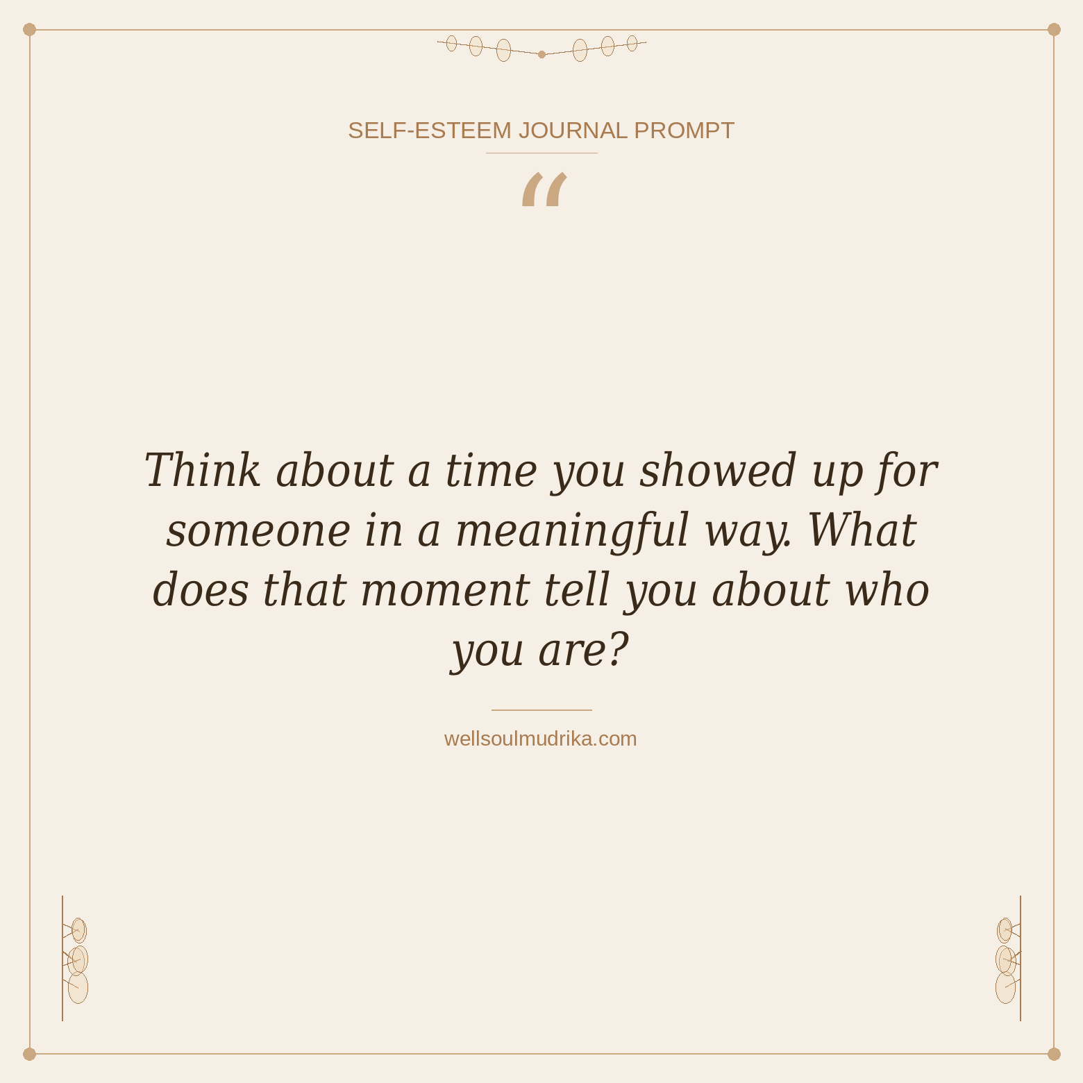 self esteem journal prompts - Think about a time you showed up for someone in a meaningful way. What does that moment tell you about who you are