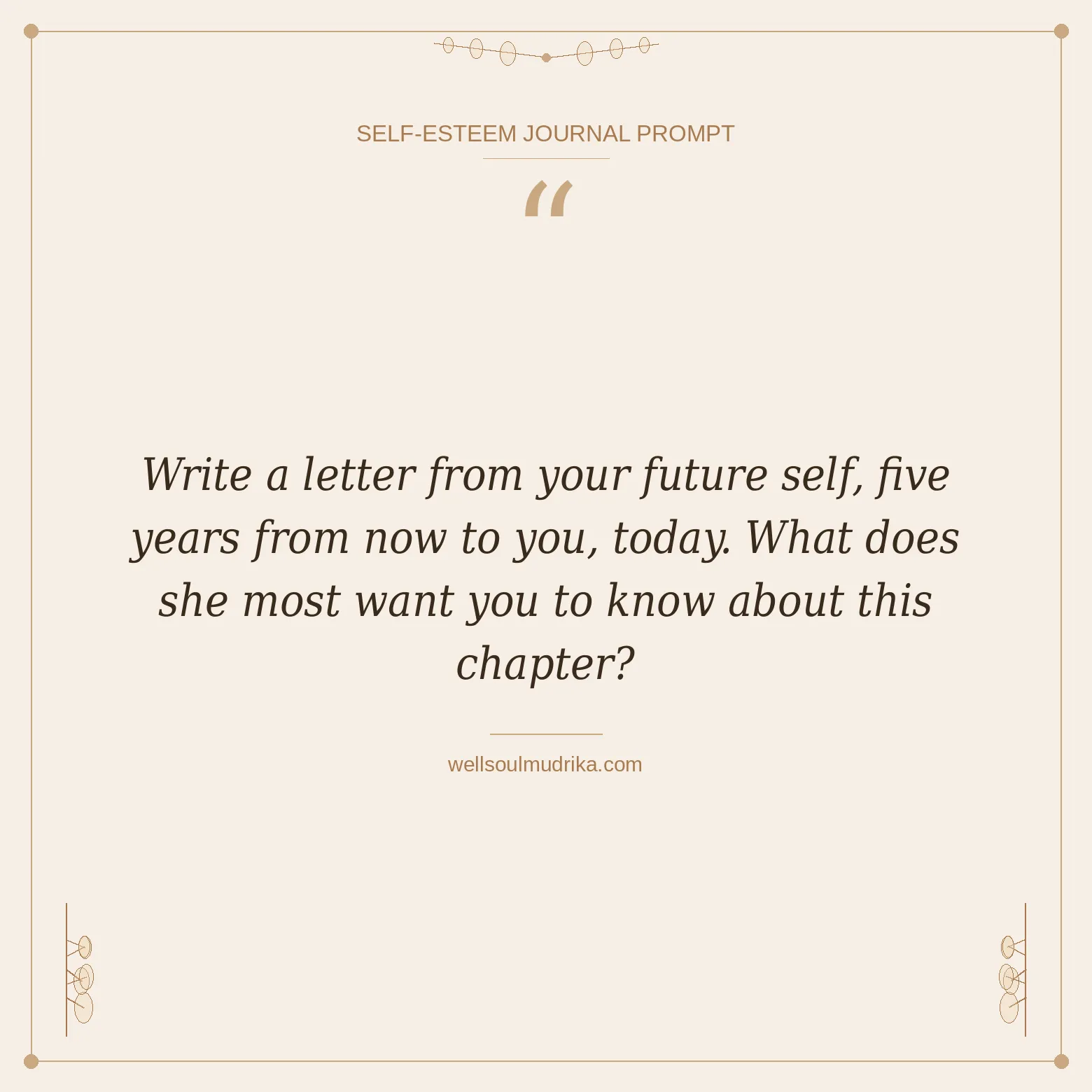 self esteem journal prompts - Write a letter from your future self, five years from now to you, today. What does she most want you to know about this chapter