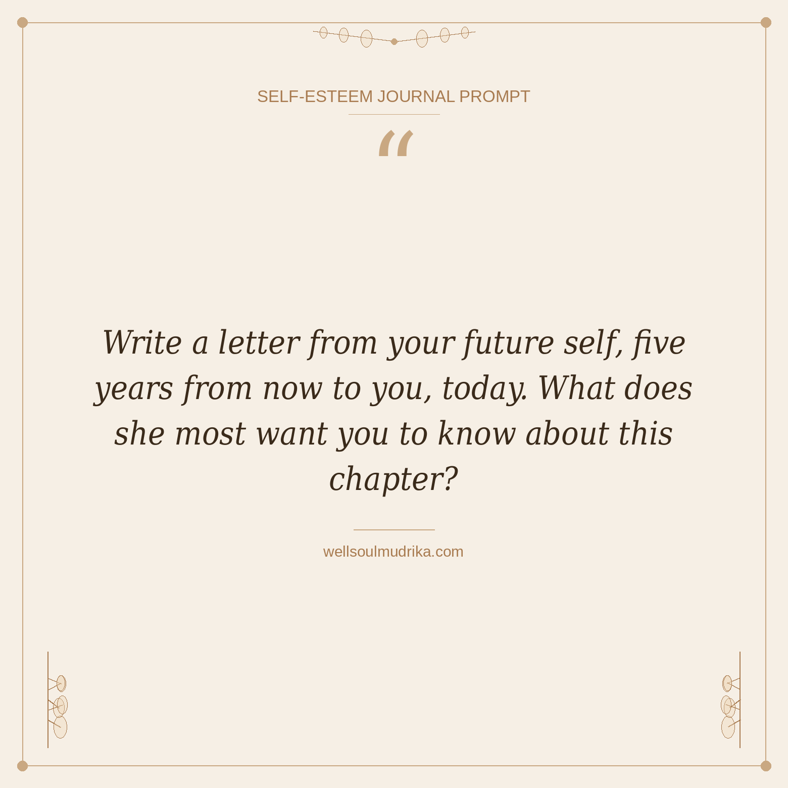self esteem journal prompts - Write a letter from your future self, five years from now to you, today. What does she most want you to know about this chapter
