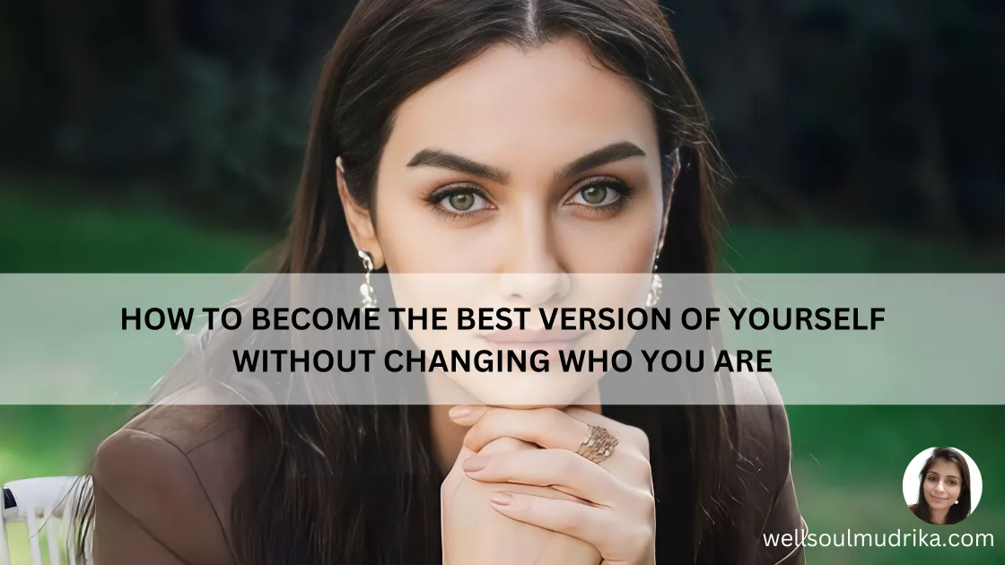 How to Become the Best Version of Yourself Without Changing Who You Are